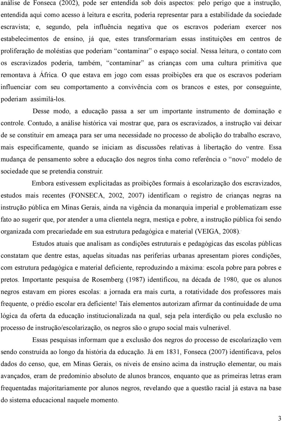 moléstias que poderiam contaminar o espaço social. Nessa leitura, o contato com os escravizados poderia, também, contaminar as crianças com uma cultura primitiva que remontava à África.