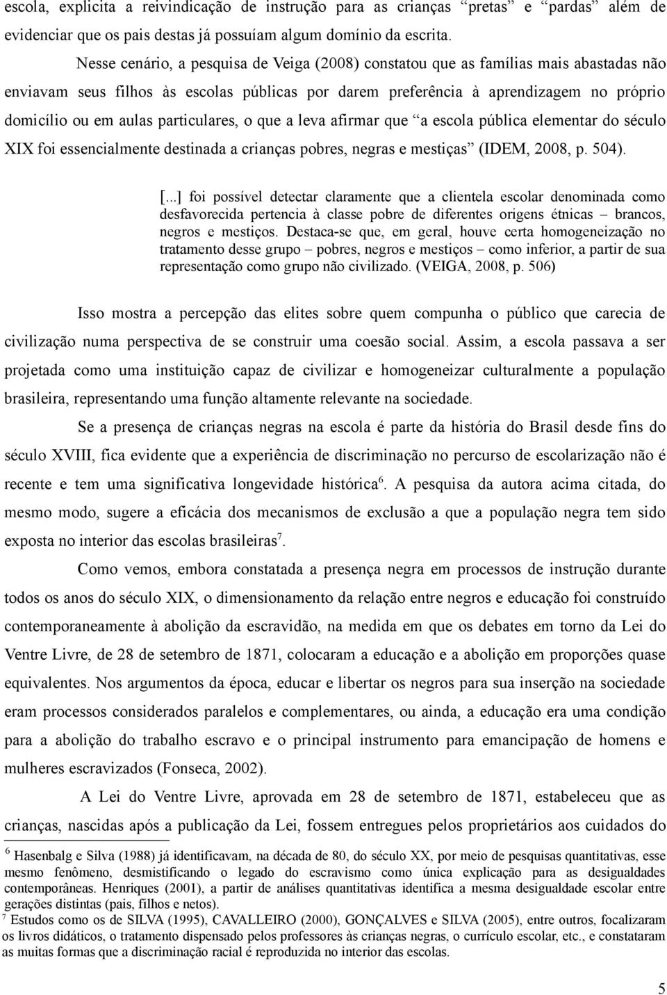 particulares, o que a leva afirmar que a escola pública elementar do século XIX foi essencialmente destinada a crianças pobres, negras e mestiças (IDEM, 2008, p. 504). [.