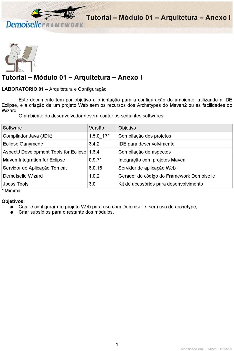 5.0_17* Compilação dos projetos Eclipse Ganymede 3.4.2 IDE para desenvolvimento AspectJ Development Tools for Eclipse 1.6.4 Compilação de aspectos Maven Integration for Eclipse 0.9.