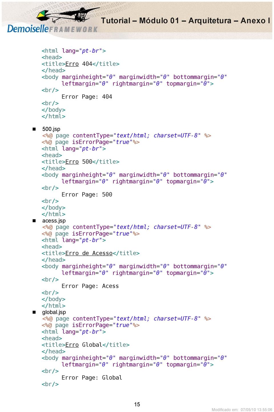 jsp <%@ page contenttype="text/html; charset=utf-8" %> <%@ page iserrorpage="true"%> <html lang="pt-br"> <head> <title>erro 500</title> </head> <body marginheight="0" marginwidth="0" bottommargin="0"