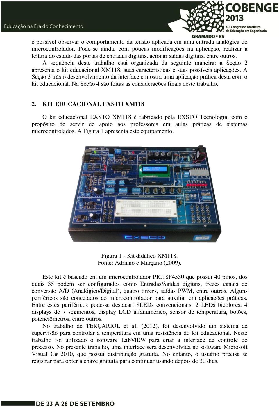 A sequência deste trabalho está organizada da seguinte maneira: a Seção 2 apresenta o kit educacional XM118, suas características e suas possíveis aplicações.