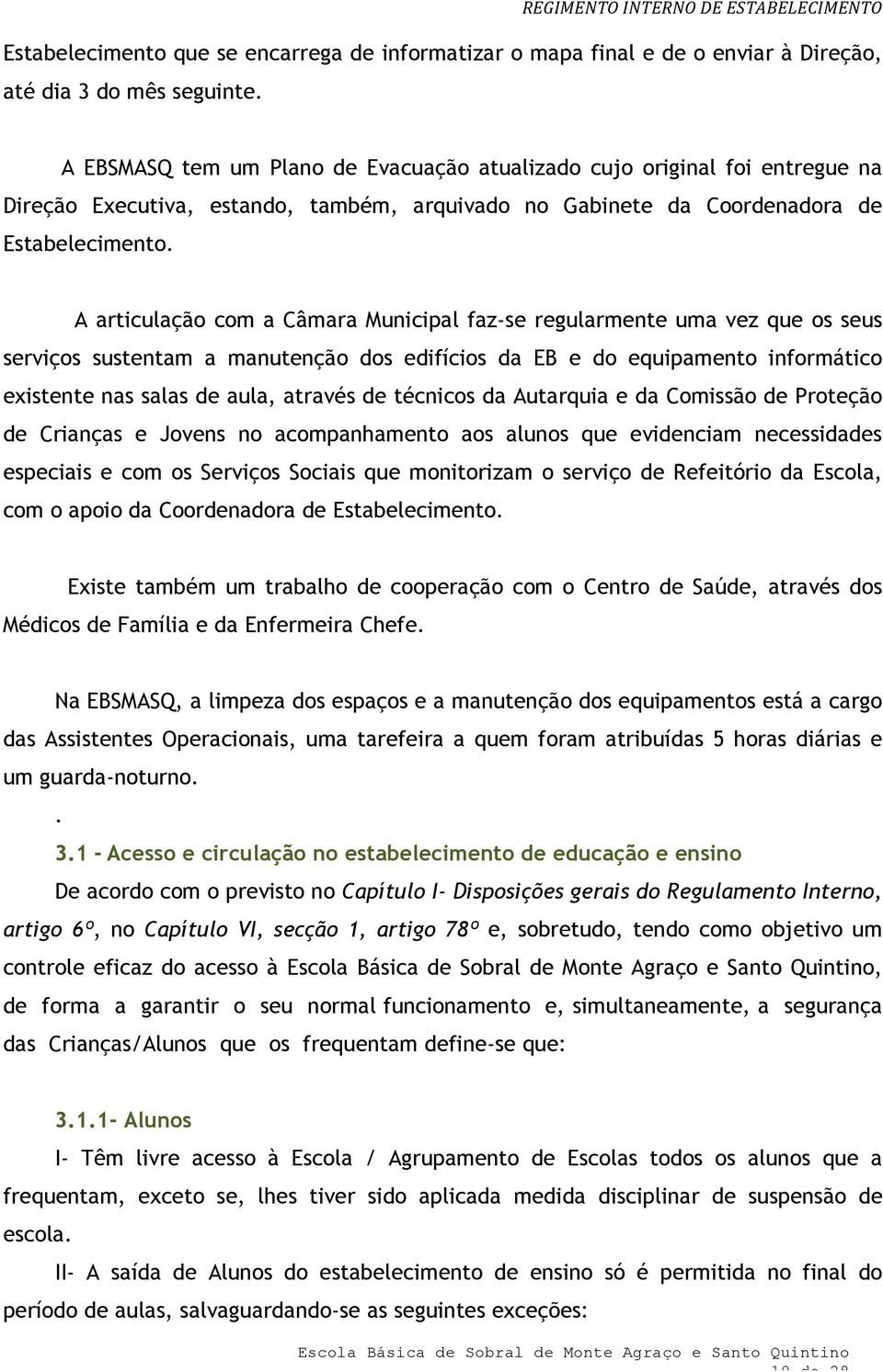 A articulaçã cm a Câmara Municipal faz-se regularmente uma vez que s seus serviçs sustentam a manutençã ds edifícis da EB e d equipament infrmátic existente nas salas de aula, através de técnics da