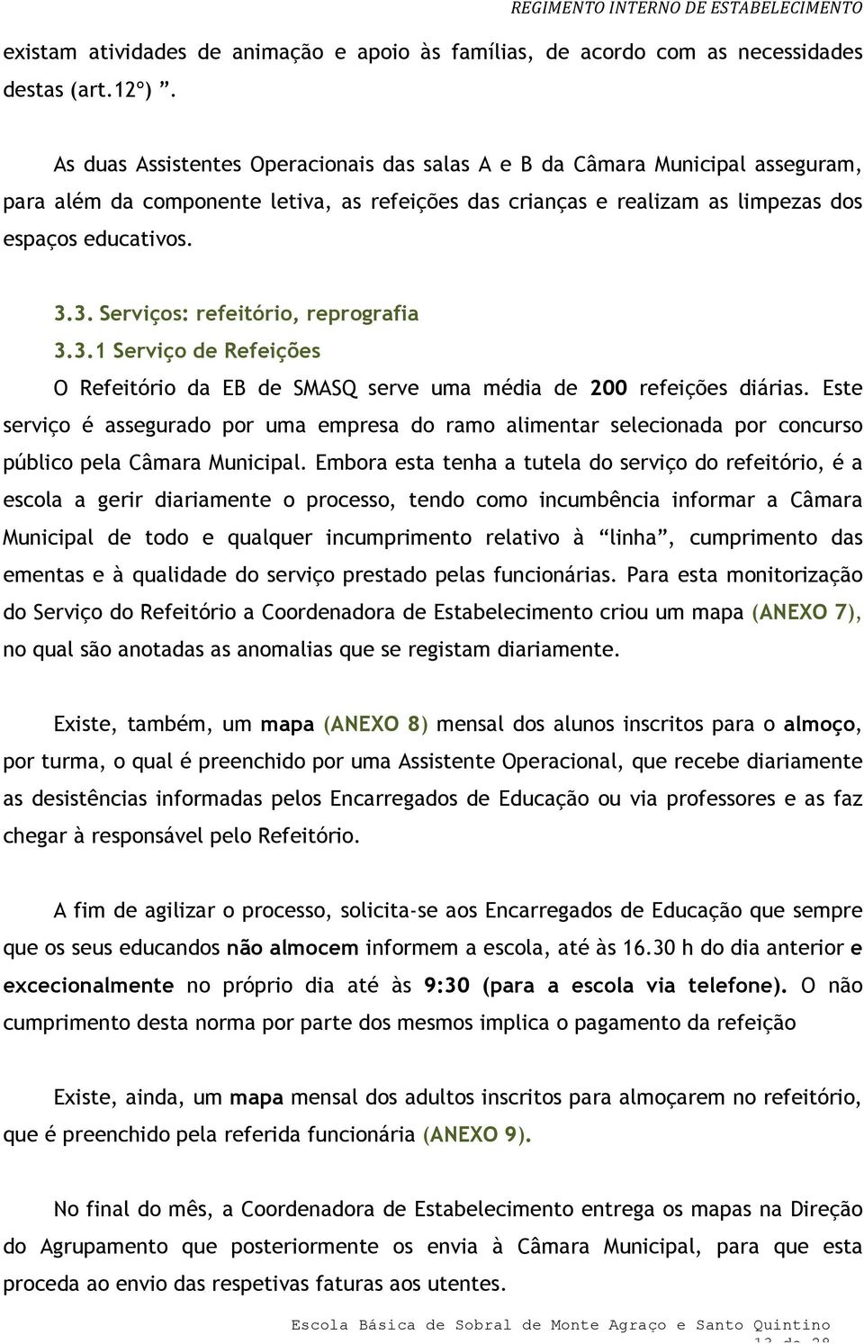 3. Serviçs: refeitóri, reprgrafia 3.3.1 Serviç de Refeições O Refeitóri da EB de SMASQ serve uma média de 200 refeições diárias.