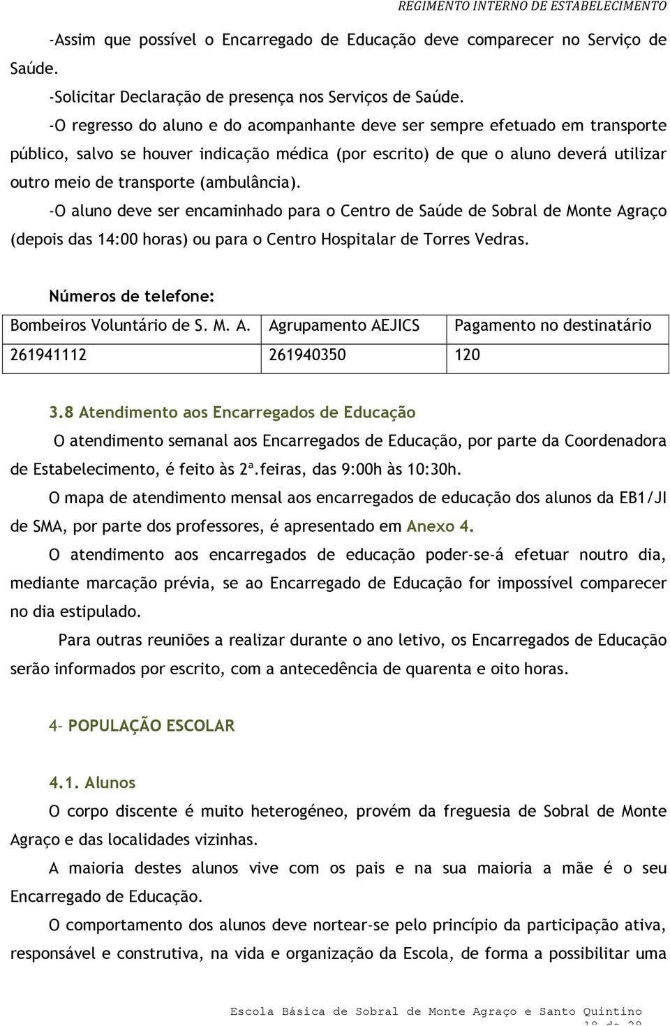 -O alun deve ser encaminhad para Centr de Saúde de Sbral de Mnte Agraç (depis das 14:00 hras) u para Centr Hspitalar de Trres Vedras. Númers de telefne: Bmbeirs Vluntári de S. M. A. Agrupament AEJICS Pagament n destinatári 261941112 261940350 120 3.