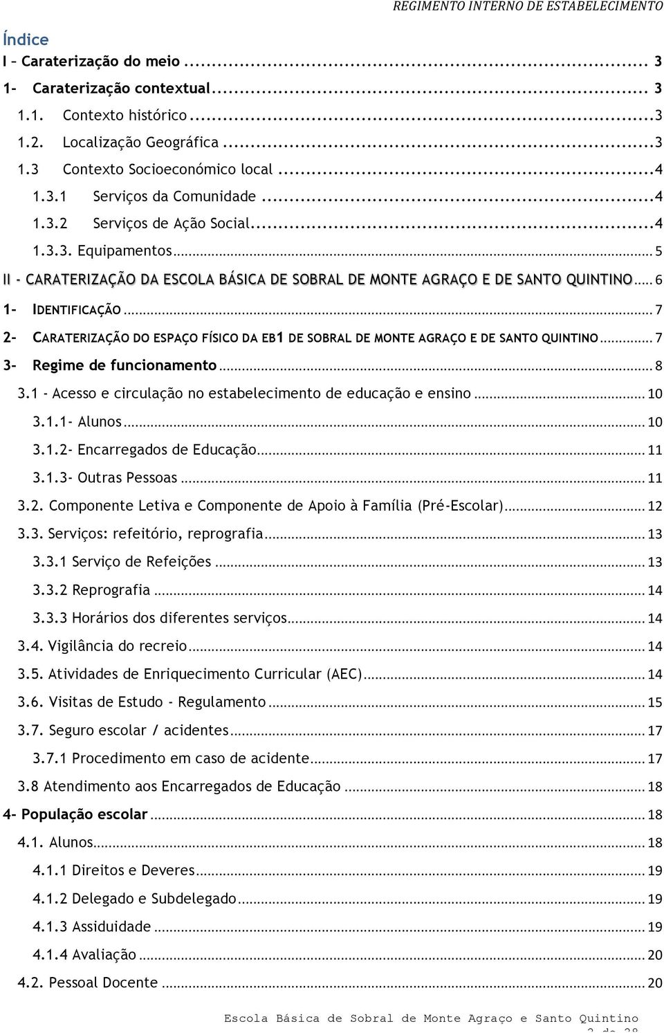 .. 7 2- CARATERIZAÇÃO DO ESPAÇO FÍSICO DA EB1 DE SOBRAL DE MONTE AGRAÇO E DE SANTO QUINTINO... 7 3- Regime de funcinament... 8 3.1 - Acess e circulaçã n estabeleciment de educaçã e ensin... 10 3.1.1- Aluns.