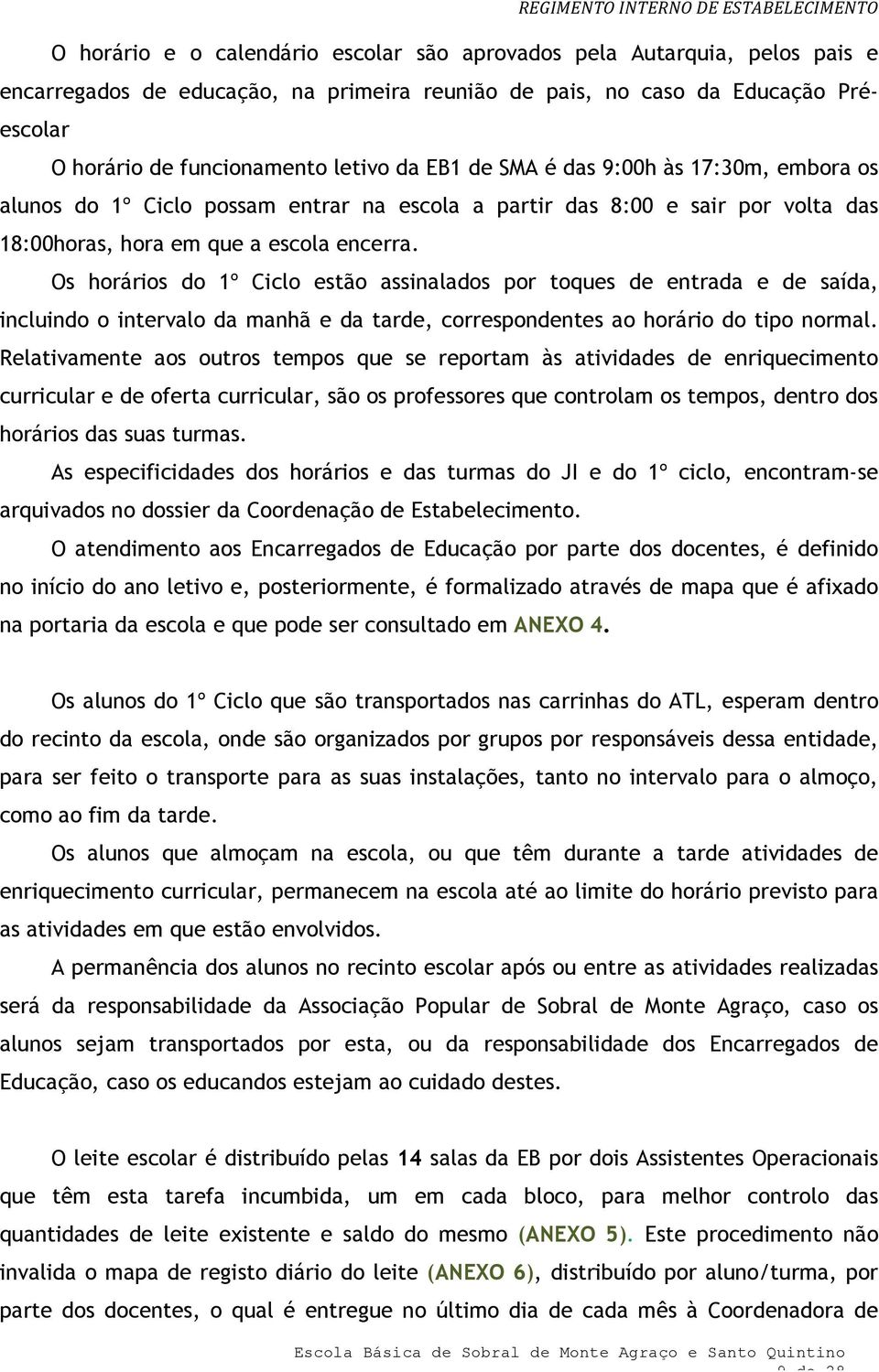 Os hráris d 1º Cicl estã assinalads pr tques de entrada e de saída, incluind interval da manhã e da tarde, crrespndentes a hrári d tip nrmal.