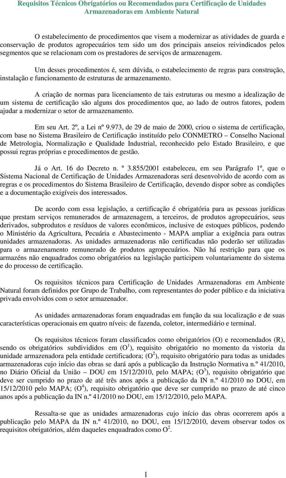 Um desses procedimentos é, sem dúvida, o estabelecimento de regras para construção, instalação e funcionamento de estruturas de armazenamento.