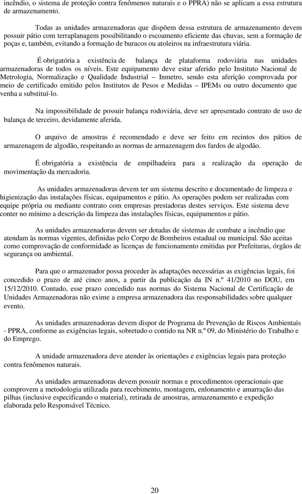 evitando a formação de buracos ou atoleiros na infraestrutura viária. É obrigatória a existência de balança de plataforma rodoviária nas unidades armazenadoras de todos os níveis.