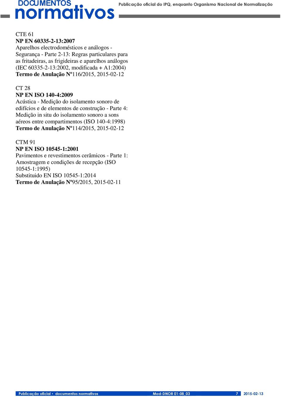 in situ do isolamento sonoro a sons aéreos entre compartimentos (ISO 140-4:1998) Termo de Anulação Nº114/2015, 2015-02-12 CTM 91 NP EN ISO 10545-1:2001 Pavimentos e revestimentos cerâmicos -