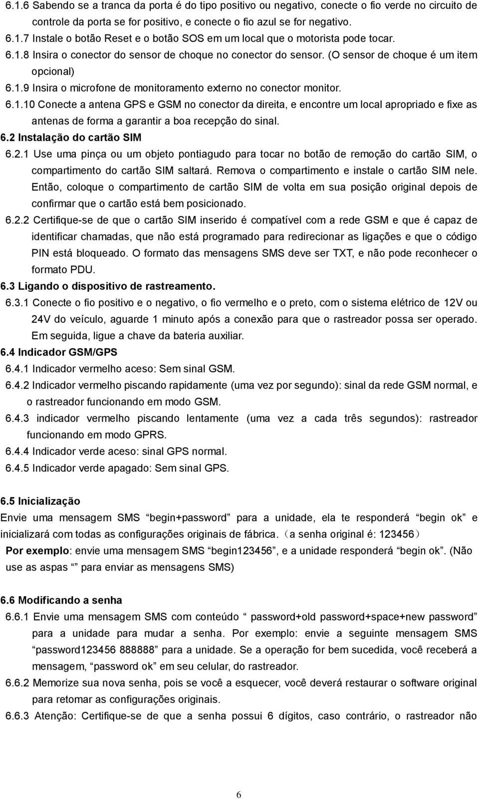 6.2 Instalação do cartão SIM 6.2.1 Use uma pinça ou um objeto pontiagudo para tocar no botão de remoção do cartão SIM, o compartimento do cartão SIM saltará.