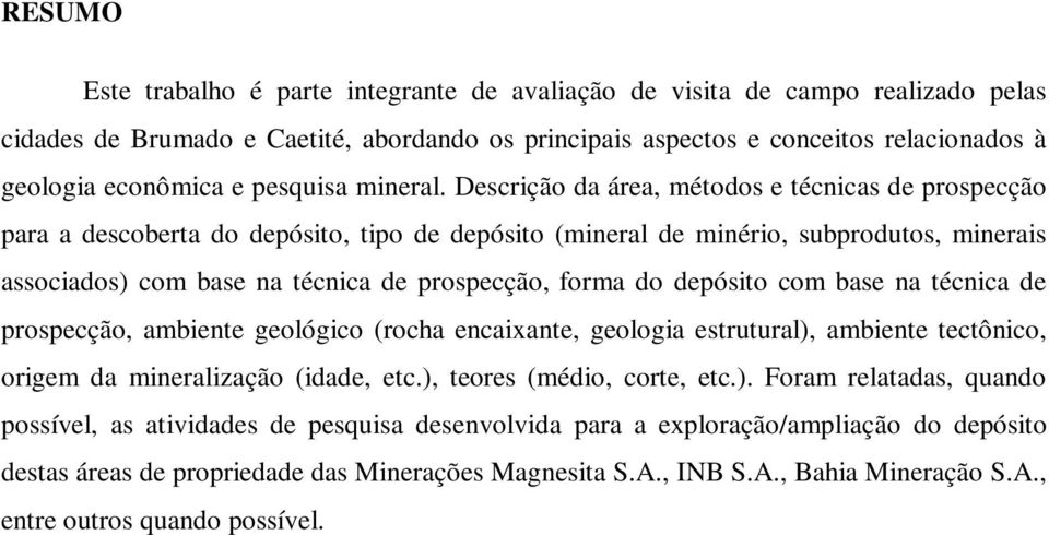 Descrição da área, métodos e técnicas de prospecção para a descoberta do depósito, tipo de depósito (mineral de minério, subprodutos, minerais associados) com base na técnica de prospecção, forma do