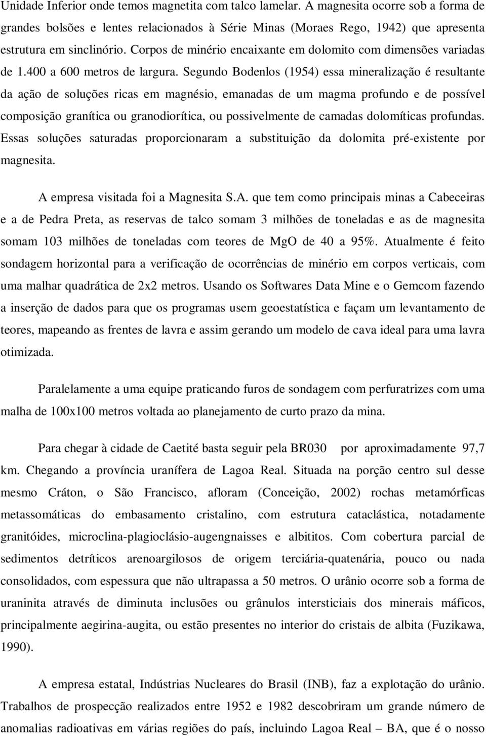 Corpos de minério encaixante em dolomito com dimensões variadas de 1.400 a 600 metros de largura.