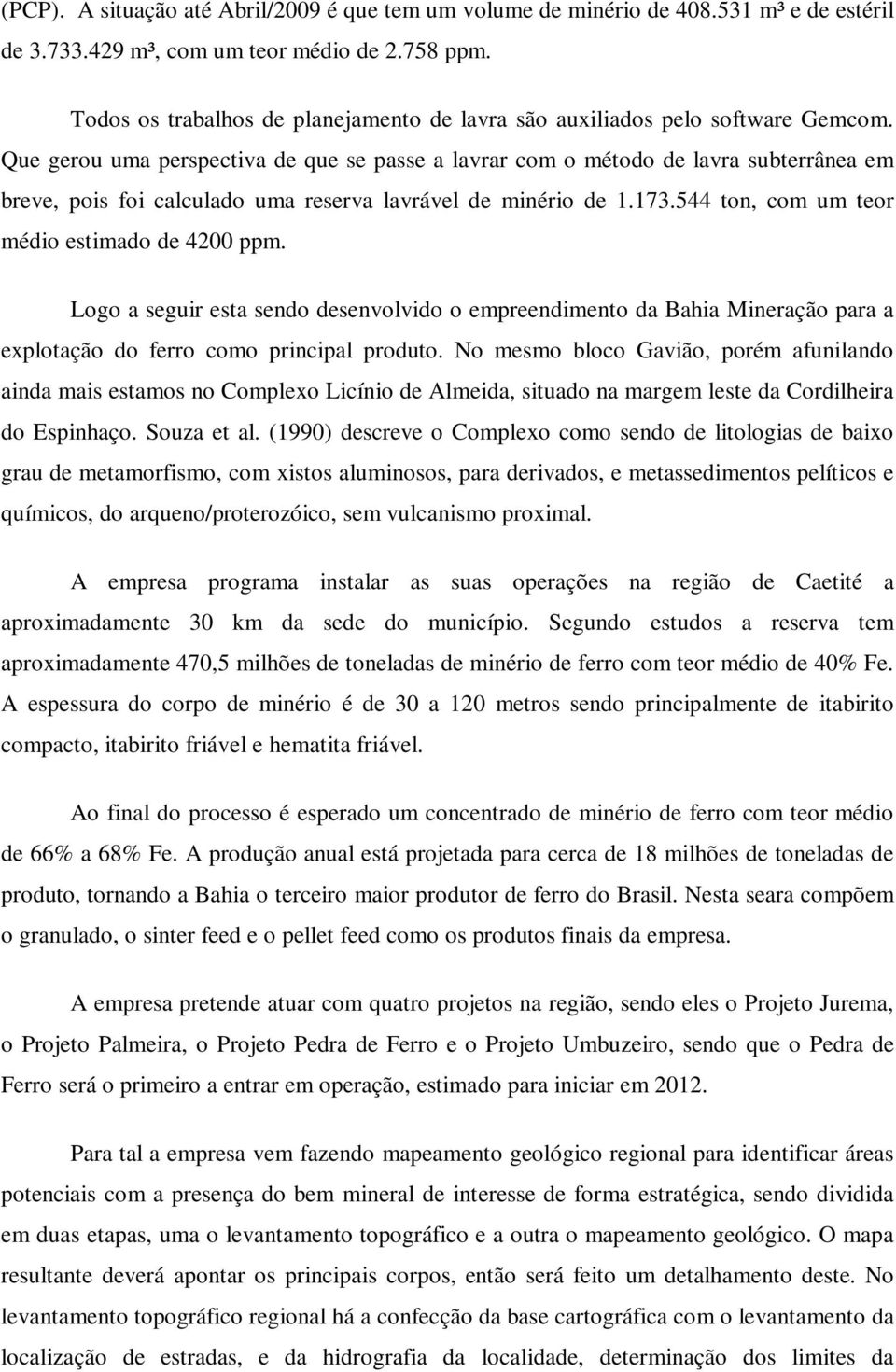 Que gerou uma perspectiva de que se passe a lavrar com o método de lavra subterrânea em breve, pois foi calculado uma reserva lavrável de minério de 1.173.