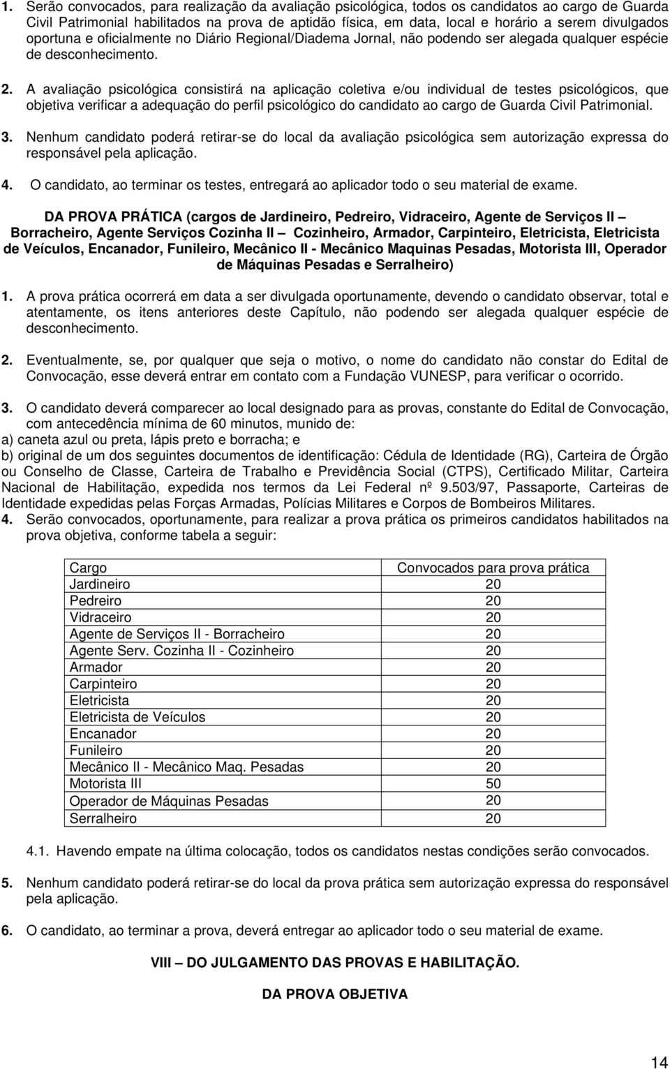 A avaliação psicológica consistirá na aplicação coletiva e/ou individual de testes psicológicos, que objetiva verificar a adequação do perfil psicológico do candidato ao cargo de Guarda Civil