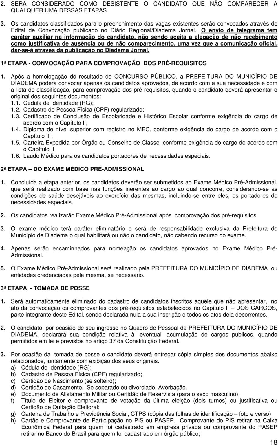 O envio de telegrama tem caráter auxiliar na informação do candidato, não sendo aceita a alegação de não recebimento como justificativa de ausência ou de não comparecimento, uma vez que a comunicação