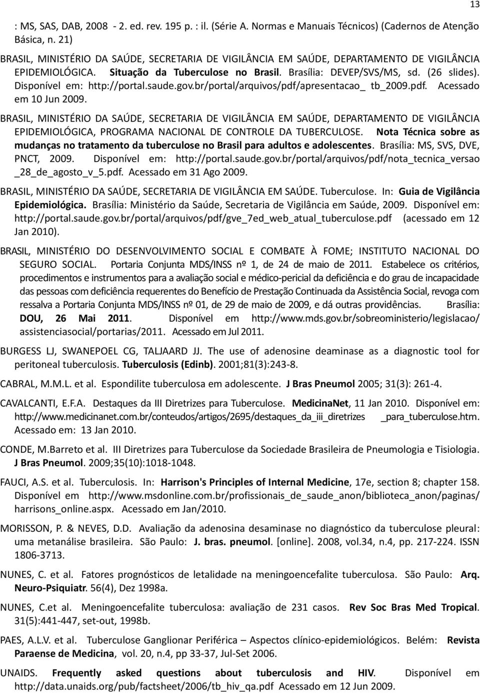 Disponível em: http://portal.saude.gov.br/portal/arquivos/pdf/apresentacao_ tb_2009.pdf. Acessado em 10 Jun 2009.