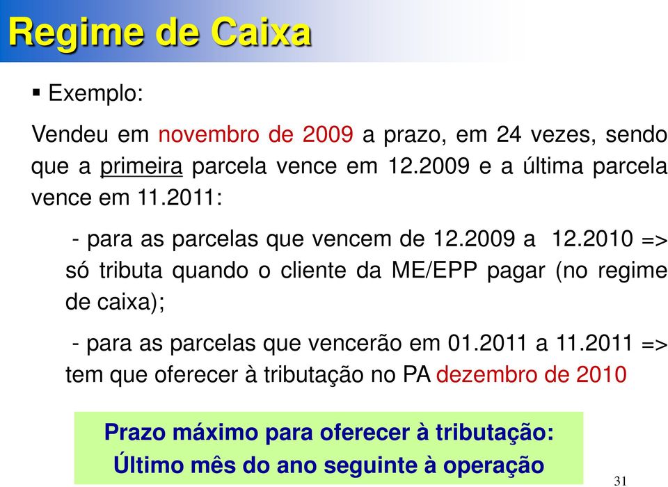 2010 => só tributa quando o cliente da ME/EPP pagar (no regime de caixa); - para as parcelas que vencerão em 01.