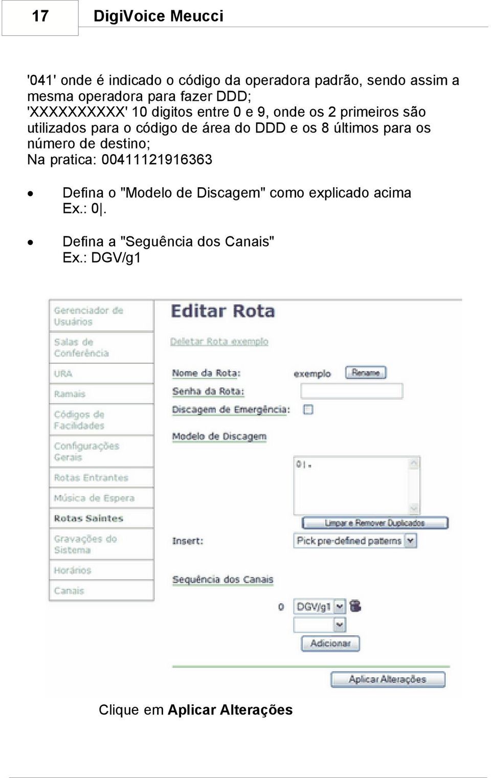 área do DDD e os 8 últimos para os número de destino; Na pratica: 00411121916363 Defina o "Modelo de