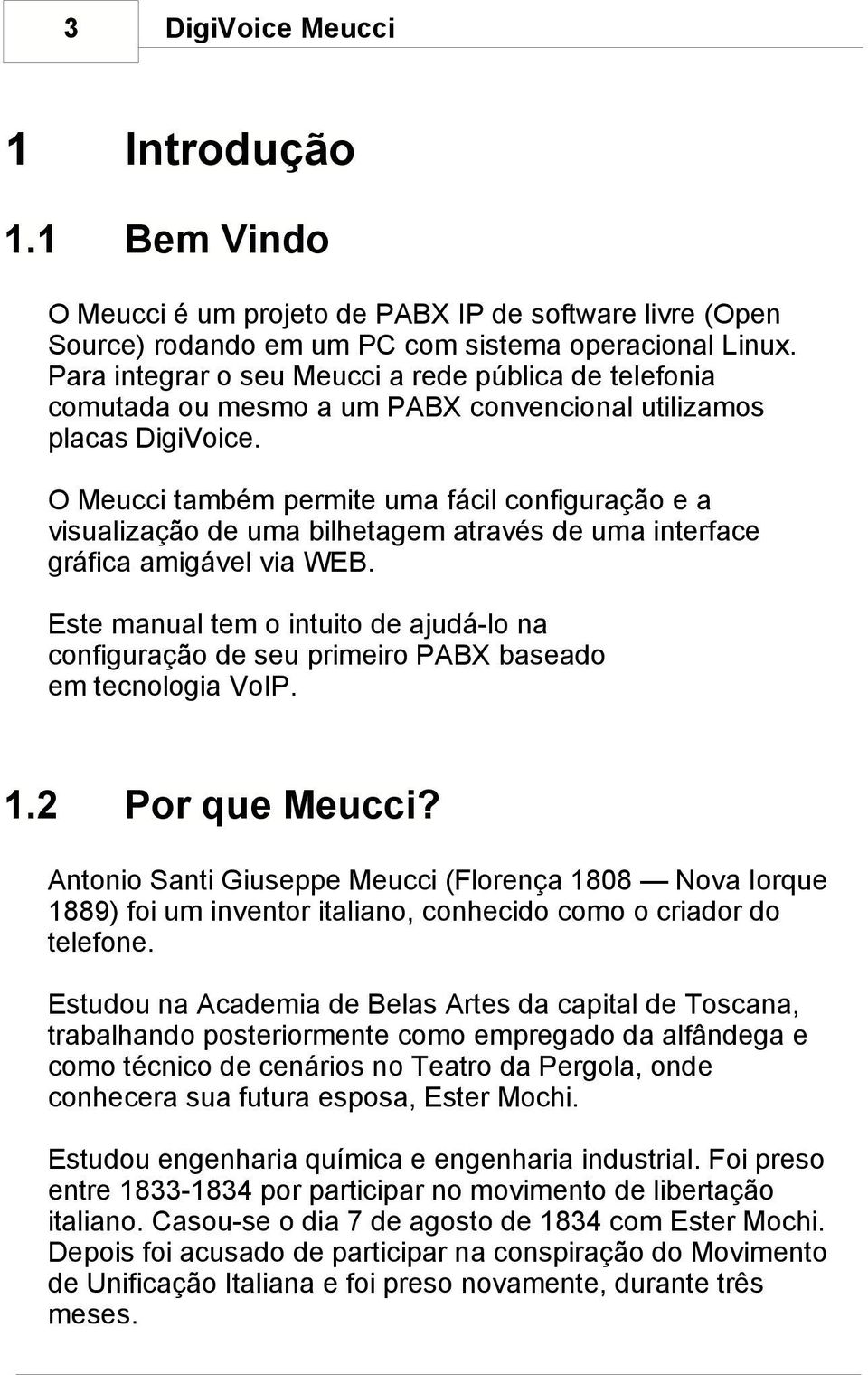 O Meucci também permite uma fácil configuração e a visualização de uma bilhetagem através de uma interface gráfica amigável via WEB.