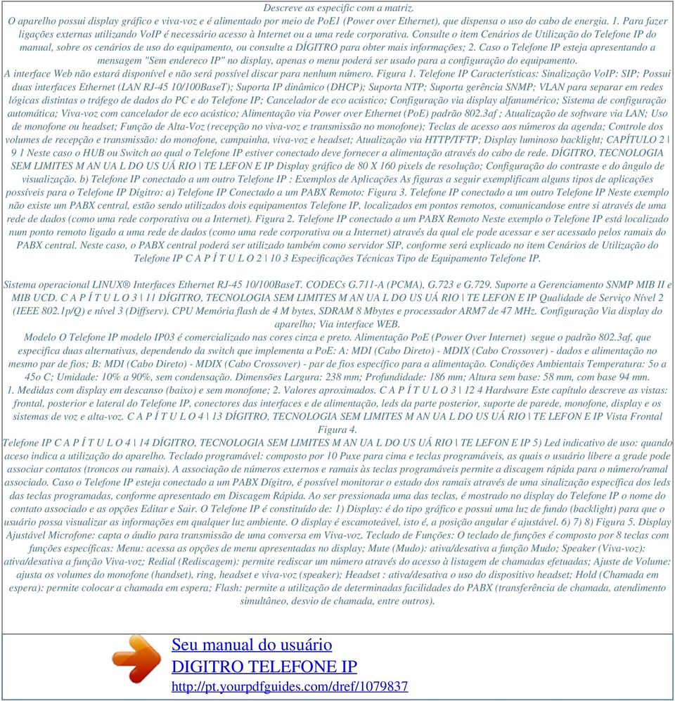 Consulte o item Cenários de Utilização do Telefone IP do manual, sobre os cenários de uso do equipamento, ou consulte a DÍGITRO para obter mais informações; 2.