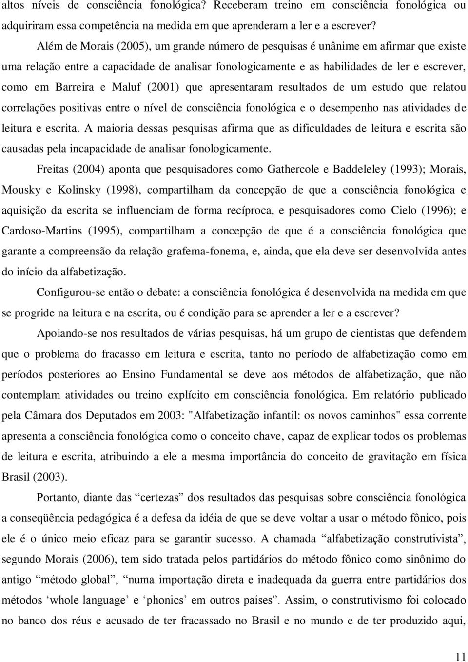 Maluf (2001) que apresentaram resultados de um estudo que relatou correlações positivas entre o nível de consciência fonológica e o desempenho nas atividades de leitura e escrita.