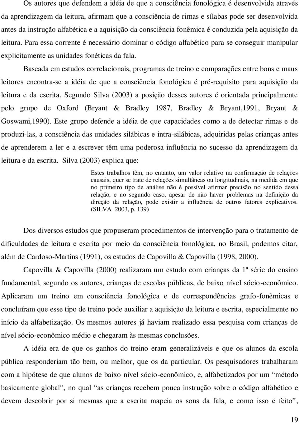 Para essa corrente é necessário dominar o código alfabético para se conseguir manipular explicitamente as unidades fonéticas da fala.