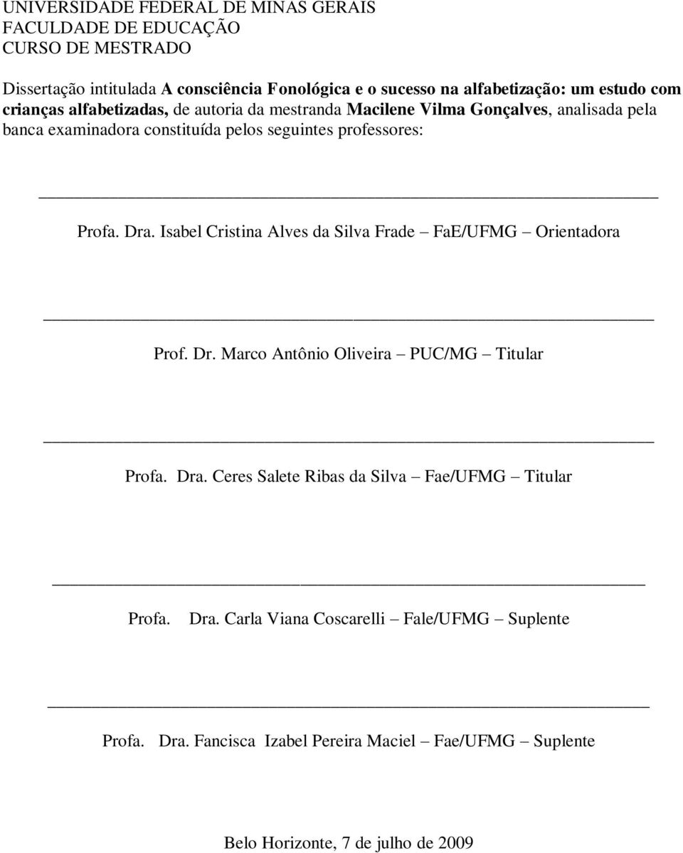 Profa. Dra. Isabel Cristina Alves da Silva Frade FaE/UFMG Orientadora Prof. Dr. Marco Antônio Oliveira PUC/MG Titular Profa. Dra. Ceres Salete Ribas da Silva Fae/UFMG Titular Profa.