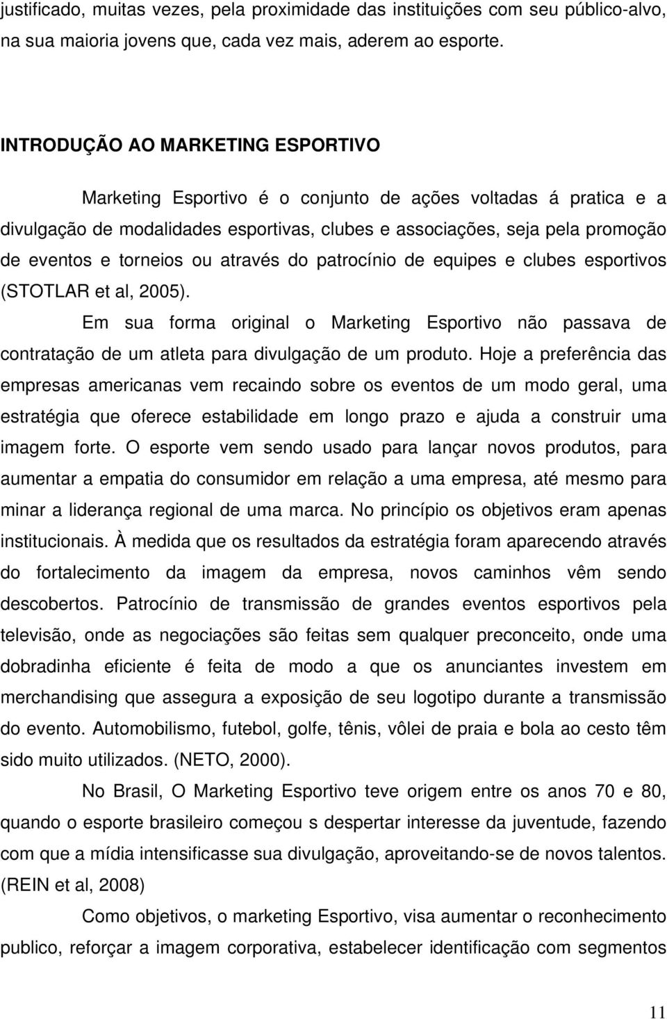 ou através do patrocínio de equipes e clubes esportivos (STOTLAR et al, 2005). Em sua forma original o Marketing Esportivo não passava de contratação de um atleta para divulgação de um produto.