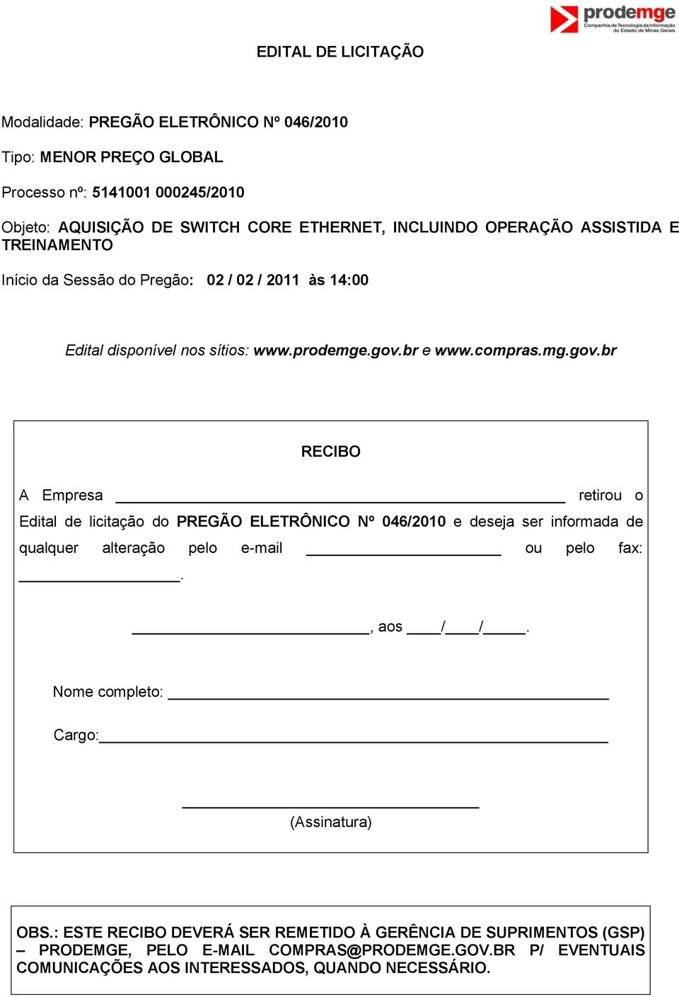 br e www.compras.mg.gov.br RECIBO A Empresa retirou o Edital de licitação do PREGÃO ELETRÔNICO Nº 046/2010 e deseja ser informada de qualquer alteração pelo e-mail ou pelo fax:.