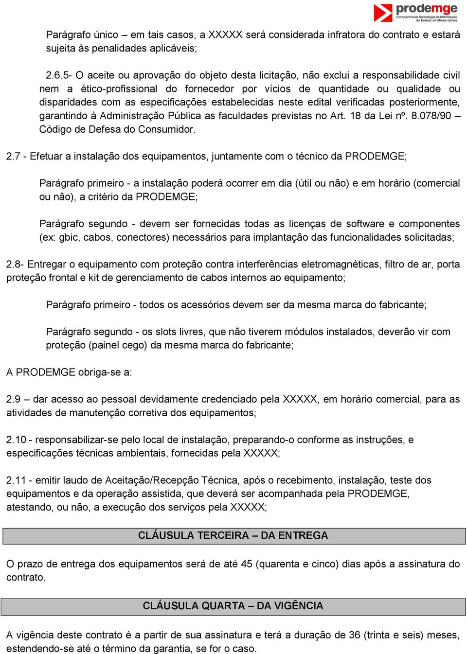 especificações estabelecidas neste edital verificadas posteriormente, garantindo à Administração Pública as faculdades previstas no Art. 18 da Lei nº. 8.078/90 Código de Defesa do Consumidor. 2.