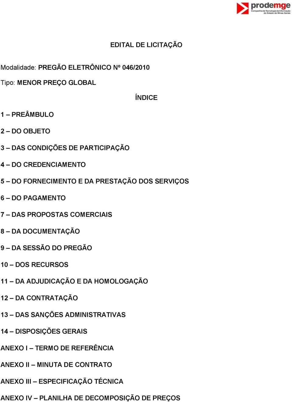 DOCUMENTAÇÃO 9 DA SESSÃO DO PREGÃO 10 DOS RECURSOS 11 DA ADJUDICAÇÃO E DA HOMOLOGAÇÃO 12 DA CONTRATAÇÃO 13 DAS SANÇÕES ADMINISTRATIVAS 14