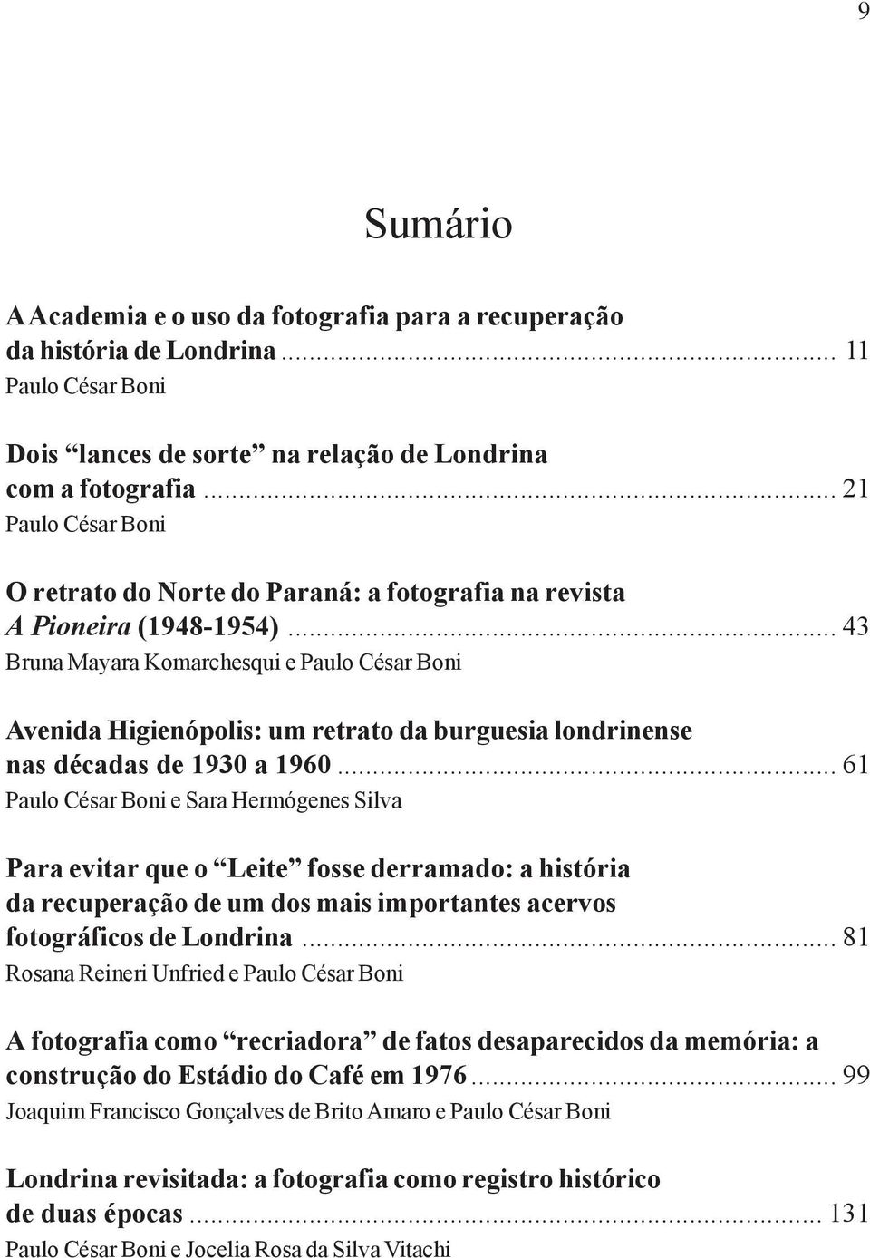 .. 43 Bruna Mayara Komarchesqui e Paulo César Boni Avenida Higienópolis: um retrato da burguesia londrinense nas décadas de 1930 a 1960.