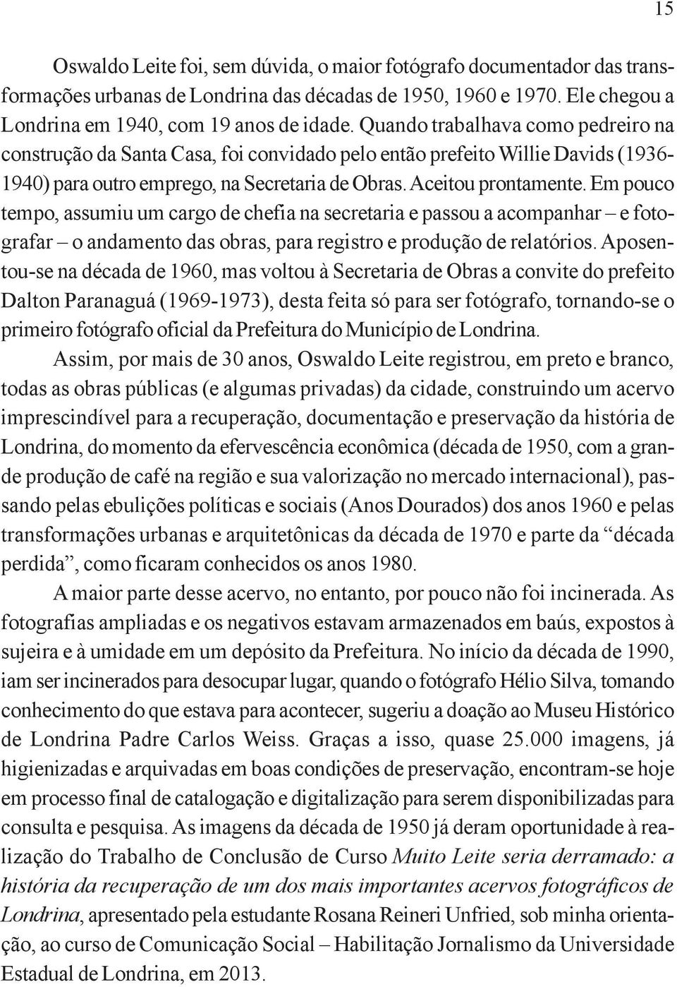 Em pouco tempo, assumiu um cargo de chefia na secretaria e passou a acompanhar e fotografar o andamento das obras, para registro e produção de relatórios.