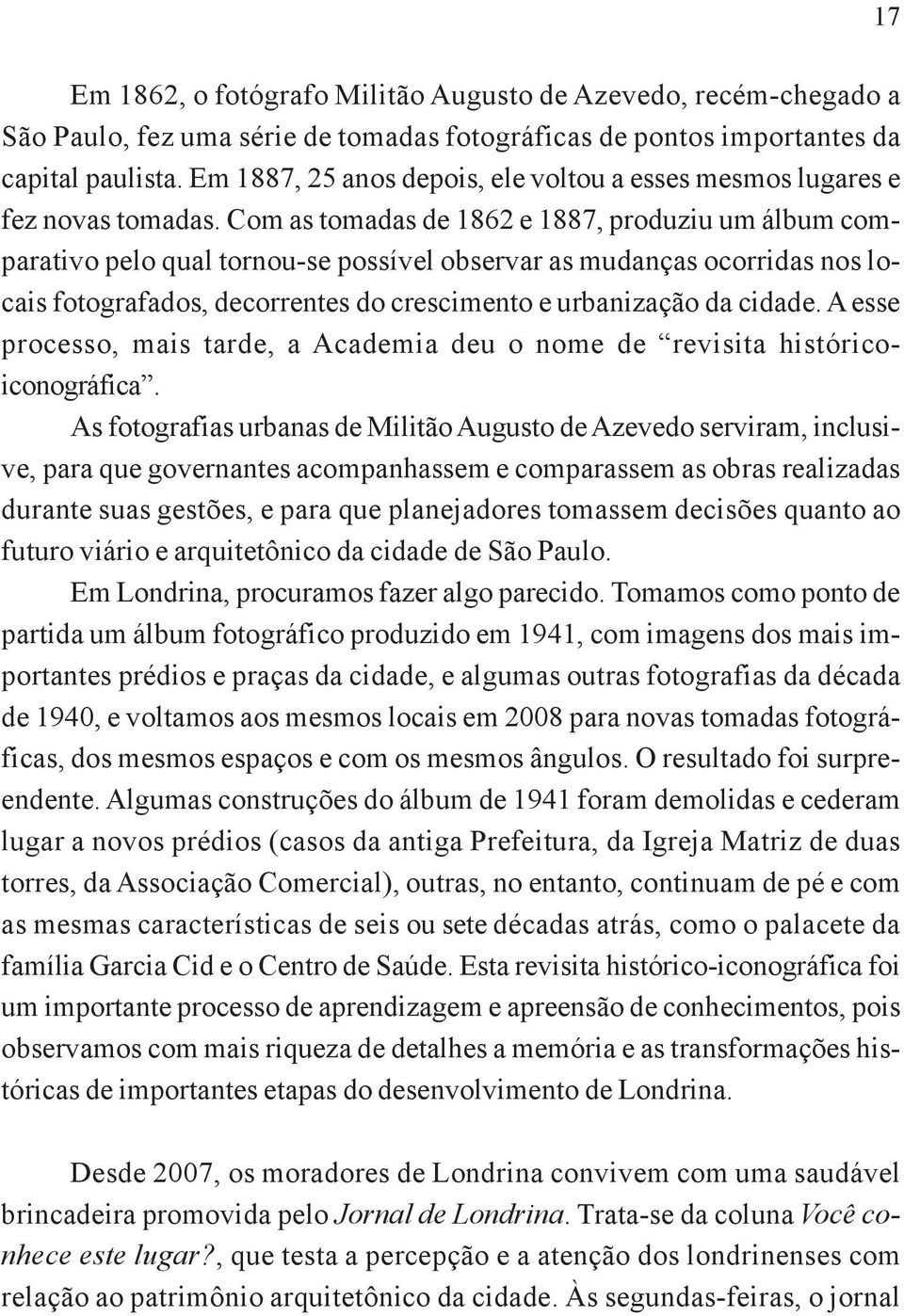 Com as tomadas de 1862 e 1887, produziu um álbum comparativo pelo qual tornou-se possível observar as mudanças ocorridas nos locais fotografados, decorrentes do crescimento e urbanização da cidade.