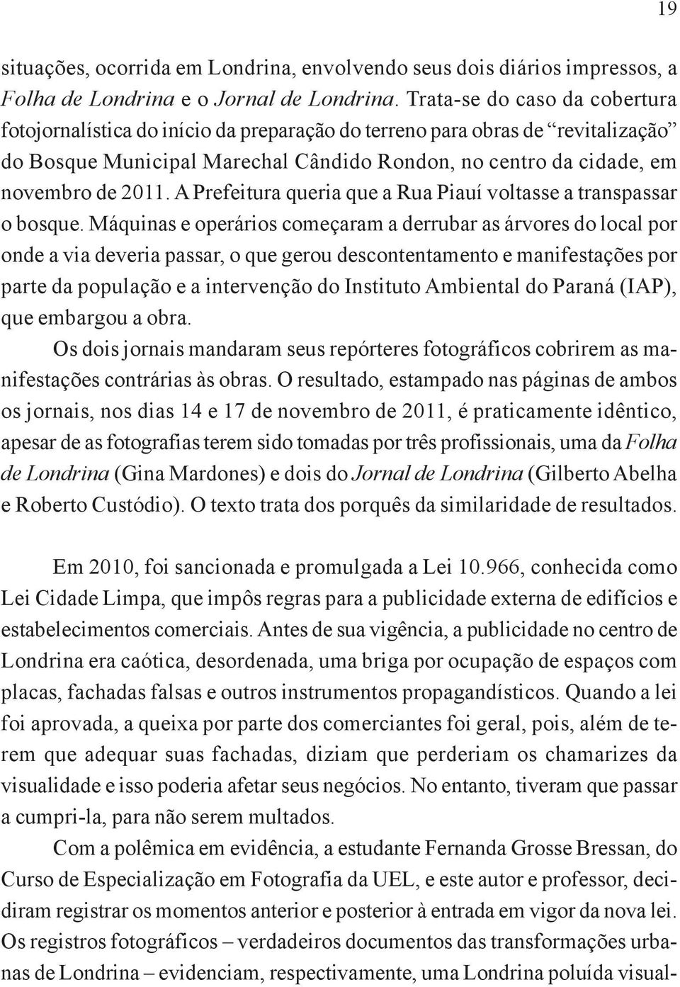 A Prefeitura queria que a Rua Piauí voltasse a transpassar o bosque.