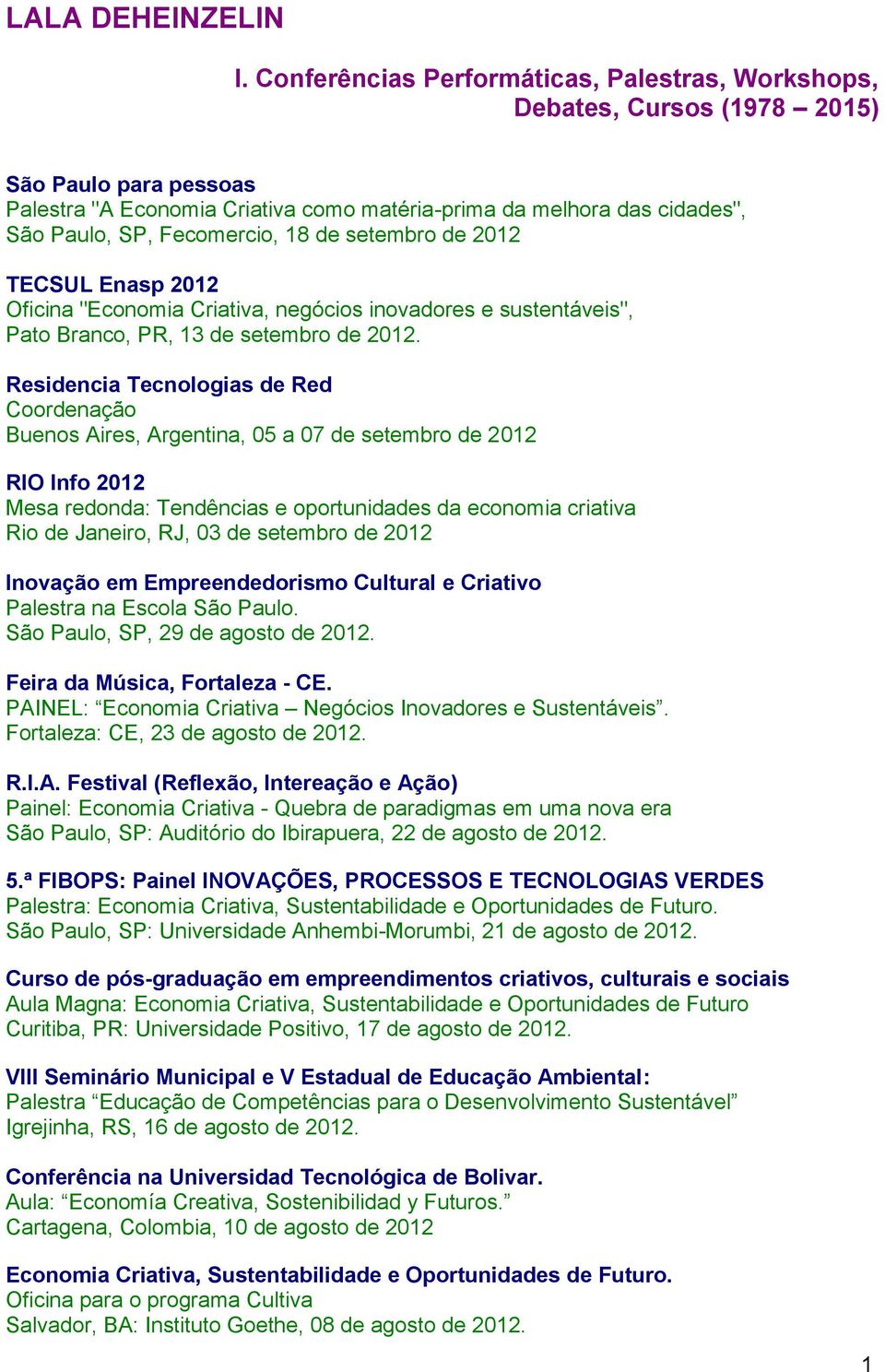 Residencia Tecnologias de Red Coordenação Buenos Aires, Argentina, 05 a 07 de setembro de 2012 RIO Info 2012 Mesa redonda: Tendências e oportunidades da economia criativa Rio de Janeiro, RJ, 03 de