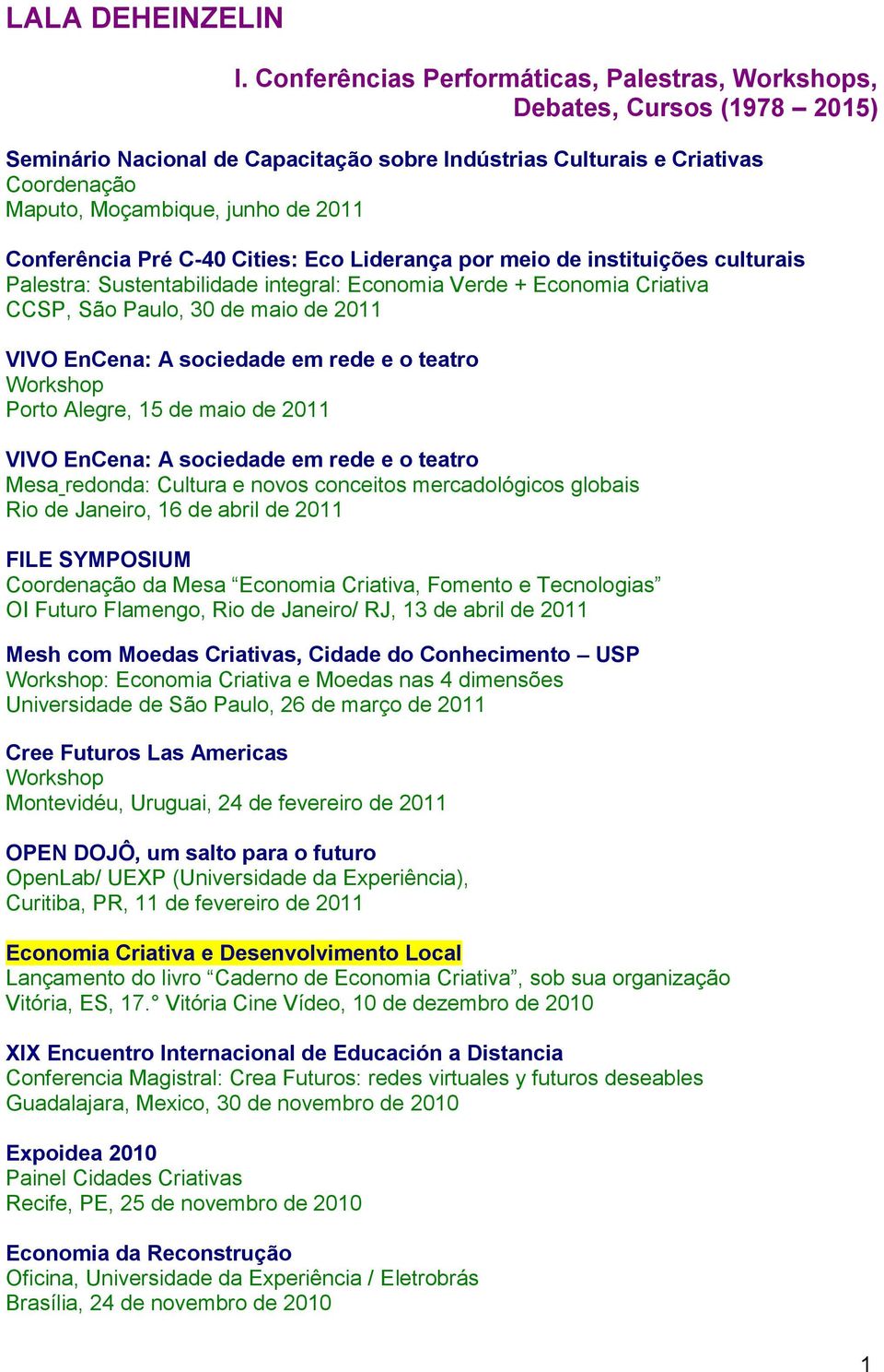 EnCena: A sociedade em rede e o teatro Mesa redonda: Cultura e novos conceitos mercadológicos globais Rio de Janeiro, 16 de abril de 2011 FILE SYMPOSIUM Coordenação da Mesa Economia Criativa, Fomento