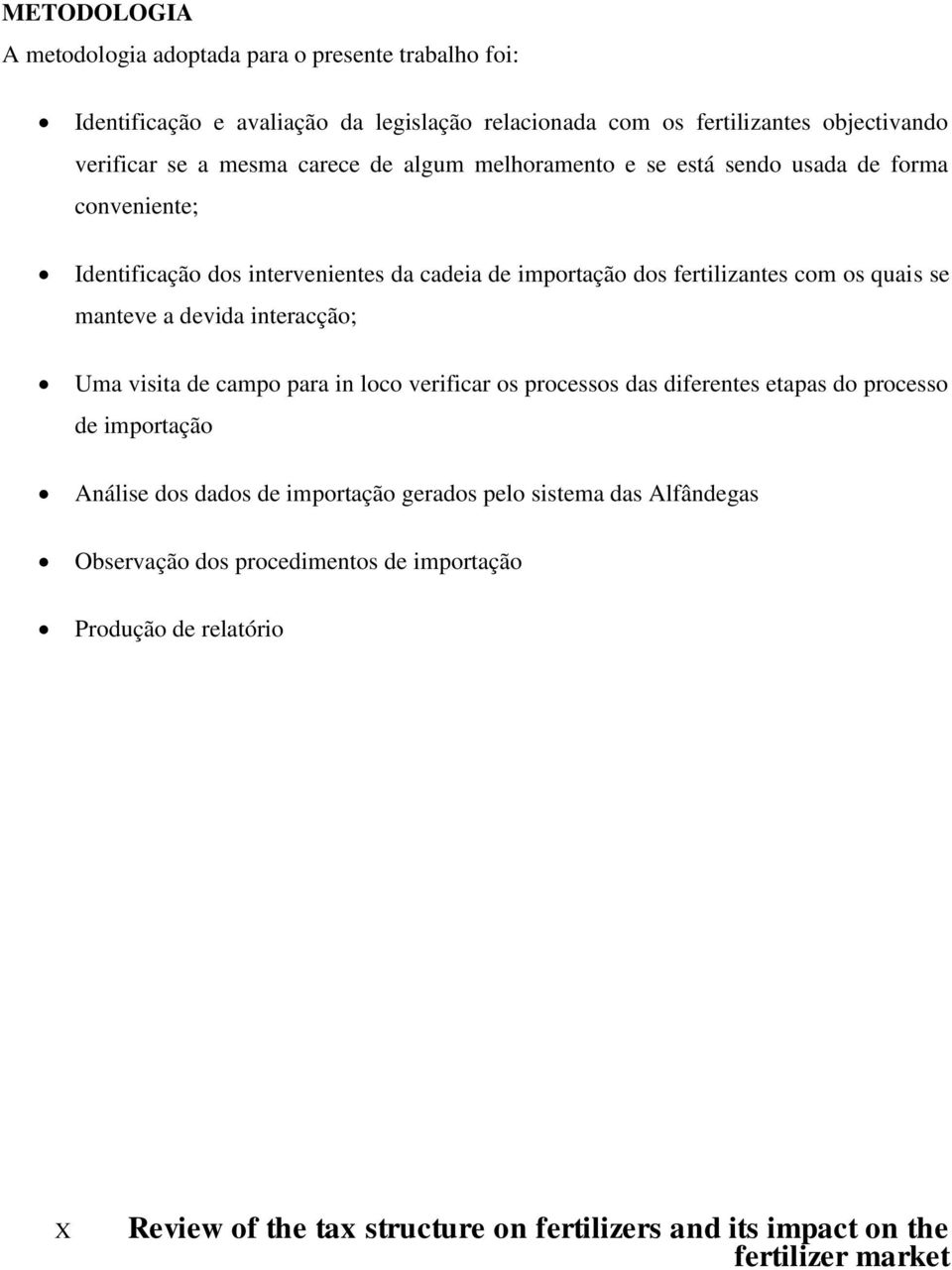 se manteve a devida interacção; Uma visita de campo para in loco verificar os processos das diferentes etapas do processo de importação Análise dos dados de