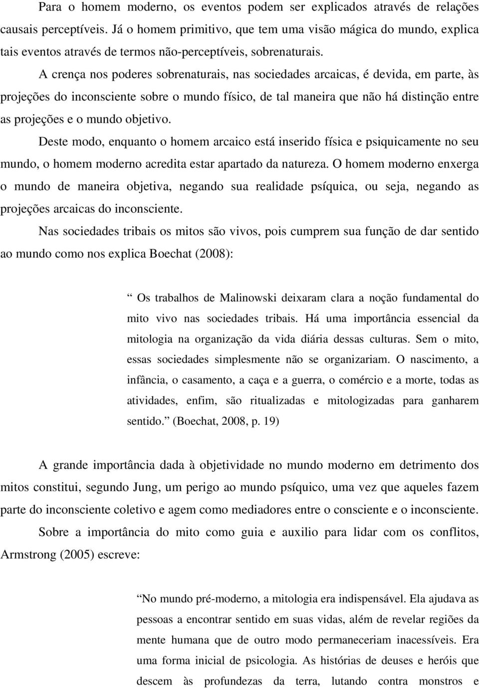 A crença nos poderes sobrenaturais, nas sociedades arcaicas, é devida, em parte, às projeções do inconsciente sobre o mundo físico, de tal maneira que não há distinção entre as projeções e o mundo