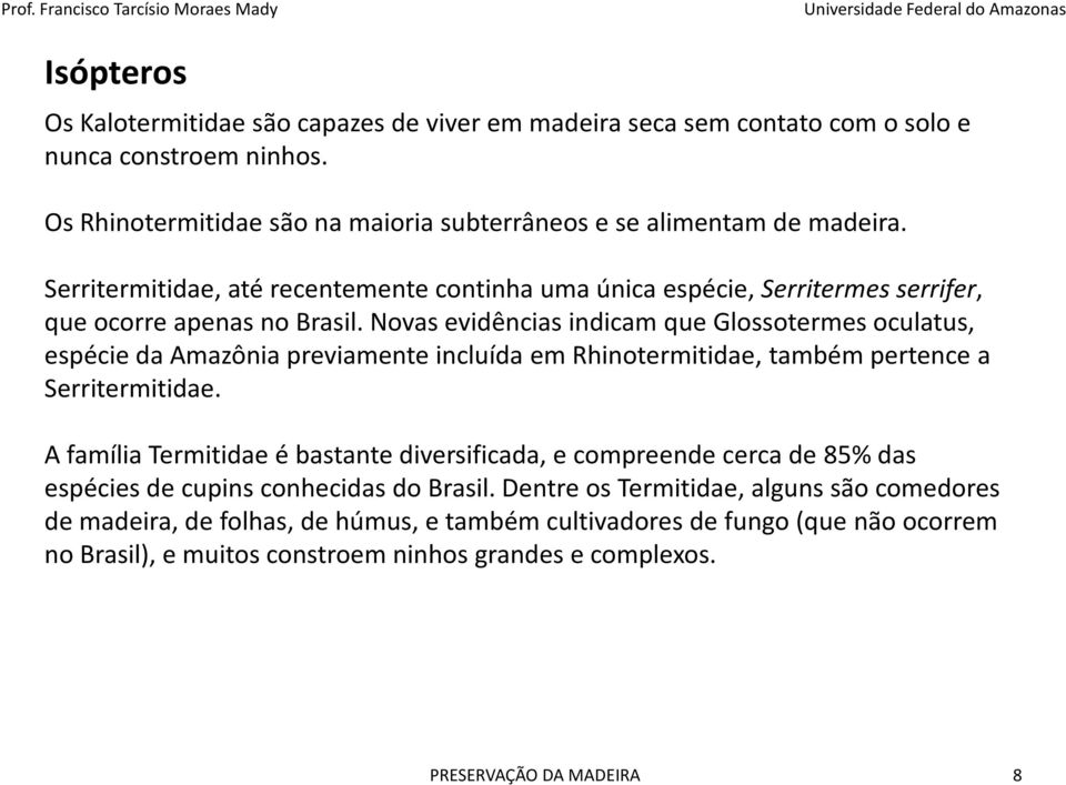 Novas evidências indicam que Glossotermesoculatus, espécie da Amazônia previamente incluída em Rhinotermitidae, também pertence a Serritermitidae.