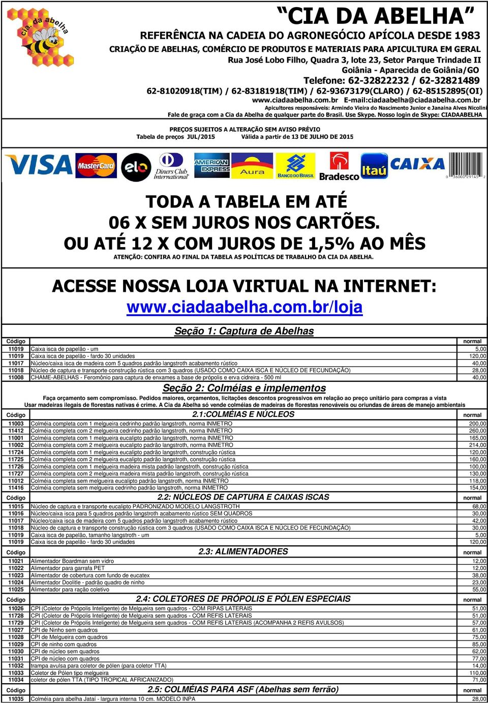 br E-mail:ciadaabelha@ciadaabelha.com.br Apicultores responsáveis: Armindo Vieira do Nascimento Junior e Janaina Alves Nicolini Fale de graça com a Cia da Abelha de qualquer parte do Brasil.