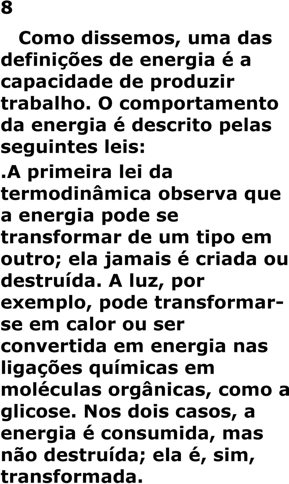 a primeira lei da termodinâmica observa que a energia pode se transformar de um tipo em outro; ela jamais é criada ou