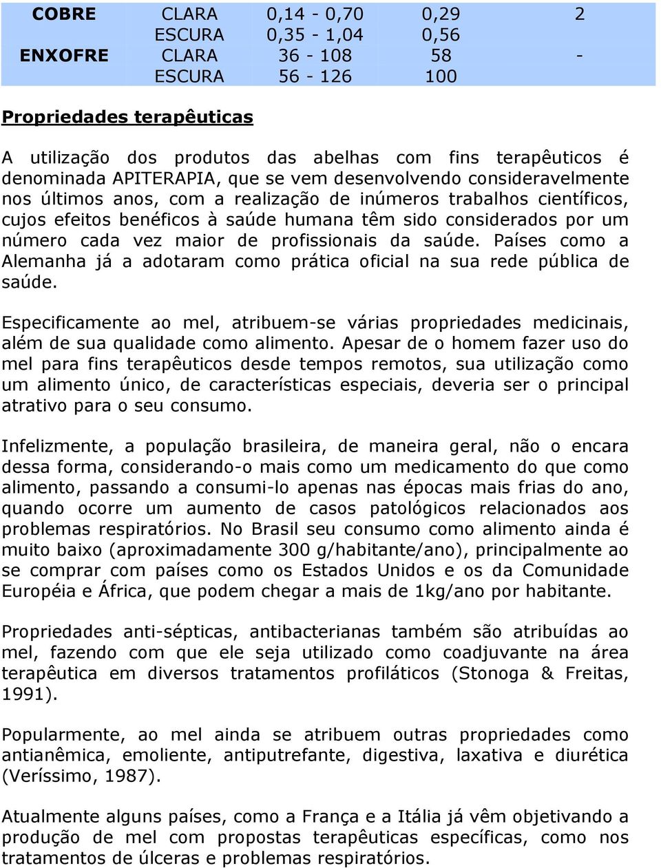 cada vez maior de profissionais da saúde. Países como a Alemanha já a adotaram como prática oficial na sua rede pública de saúde.