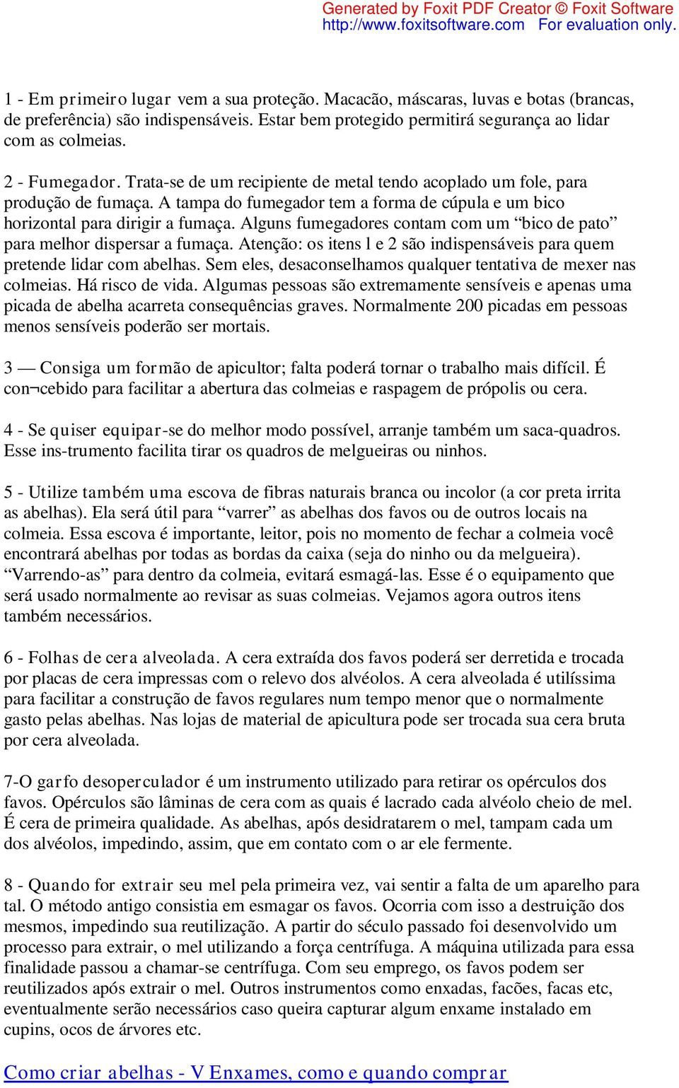 Alguns fumegadores contam com um bico de pato para melhor dispersar a fumaça. Atenção: os itens l e 2 são indispensáveis para quem pretende lidar com abelhas.