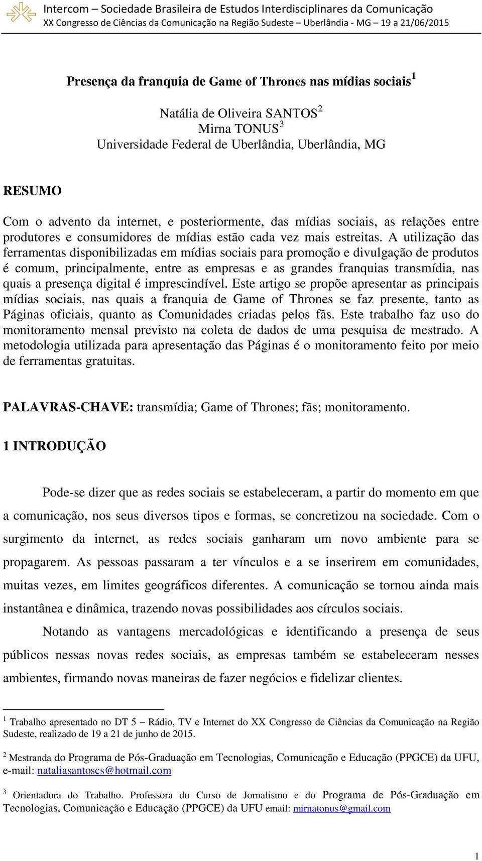 A utilização das ferramentas disponibilizadas em mídias sociais para promoção e divulgação de produtos é comum, principalmente, entre as empresas e as grandes franquias transmídia, nas quais a