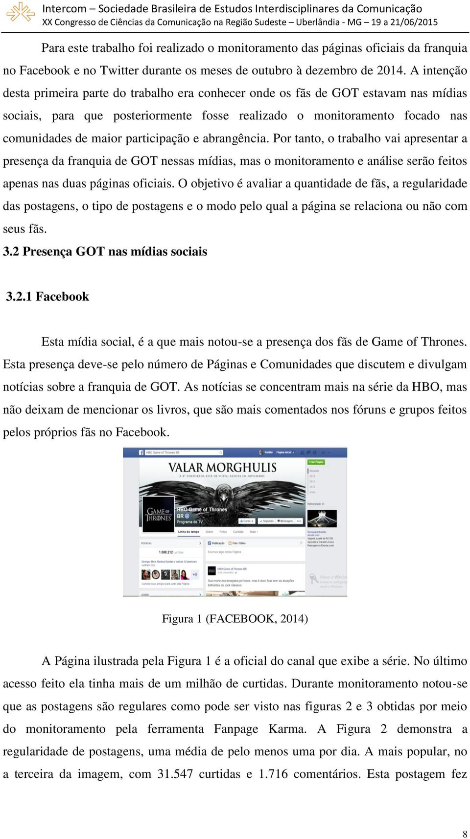 participação e abrangência. Por tanto, o trabalho vai apresentar a presença da franquia de GOT nessas mídias, mas o monitoramento e análise serão feitos apenas nas duas páginas oficiais.