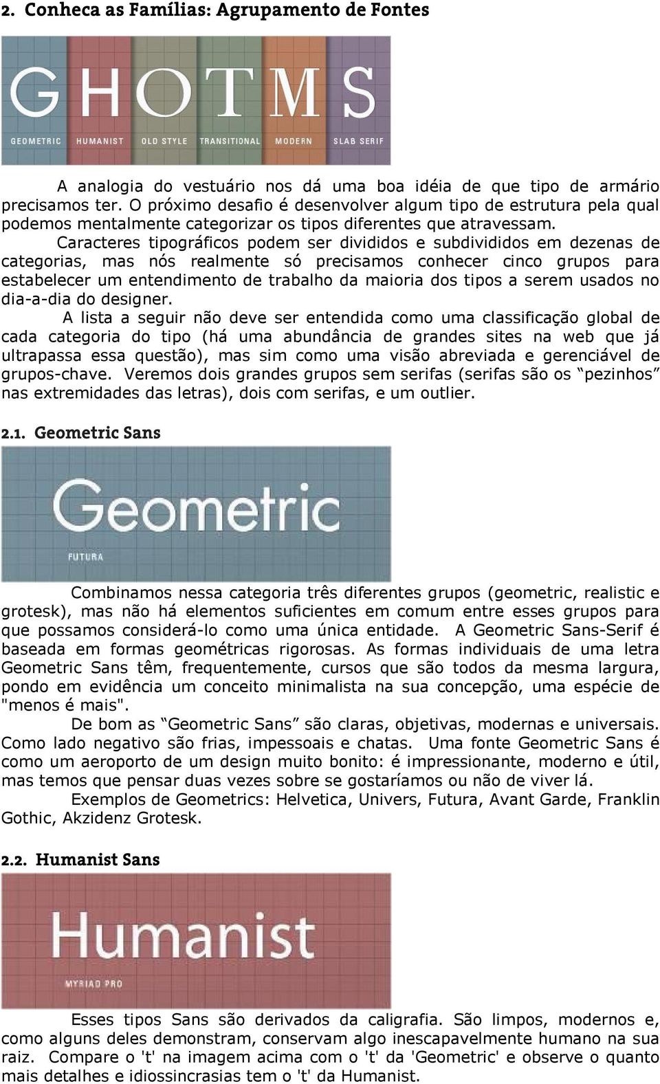 Caracteres tipográficos podem ser divididos e subdivididos em dezenas de categorias, mas nós realmente só precisamos conhecer cinco grupos para estabelecer um entendimento de trabalho da maioria dos