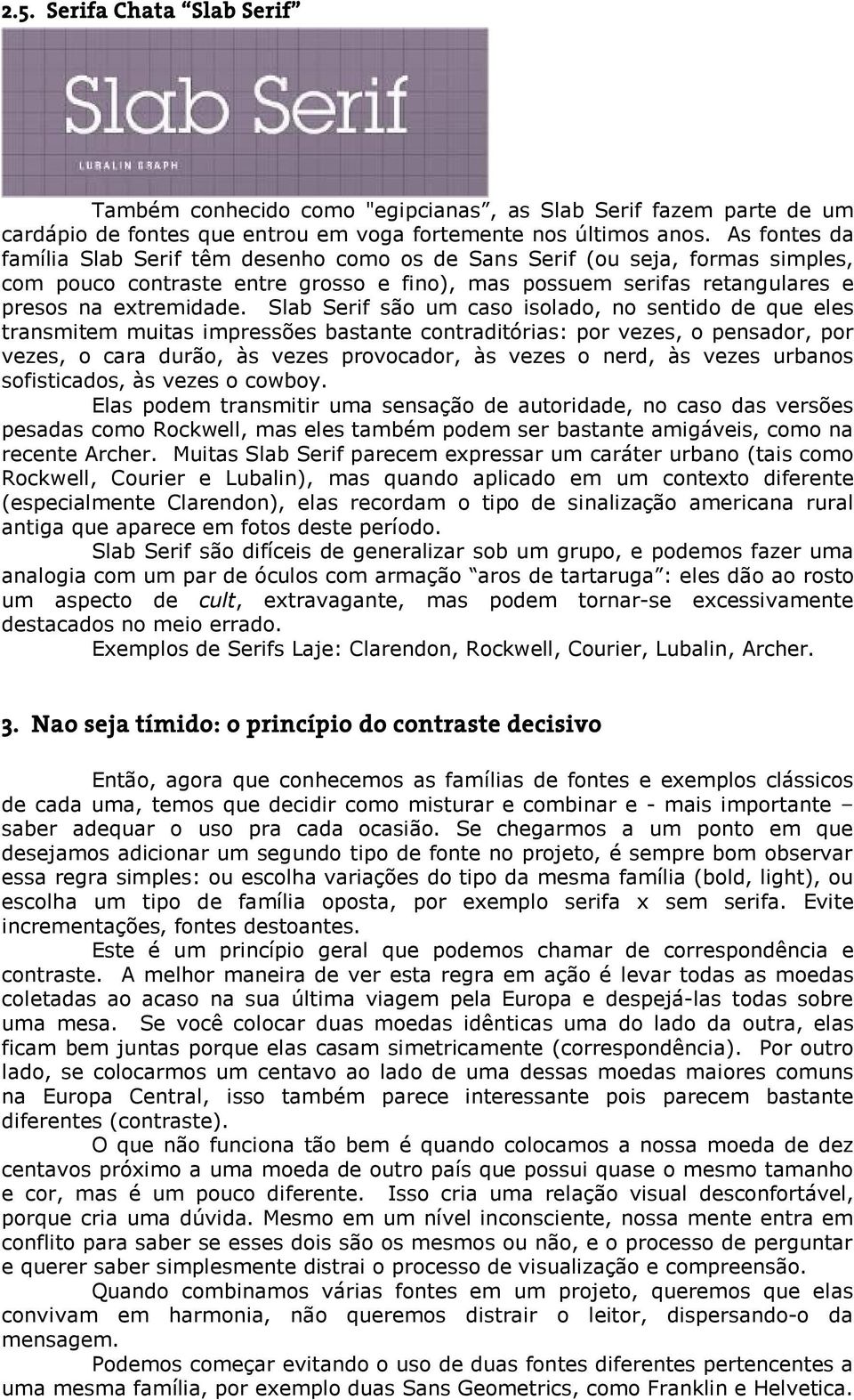 Slab Serif são um caso isolado, no sentido de que eles transmitem muitas impressões bastante contraditórias: por vezes, o pensador, por vezes, o cara durão, às vezes provocador, às vezes o nerd, às