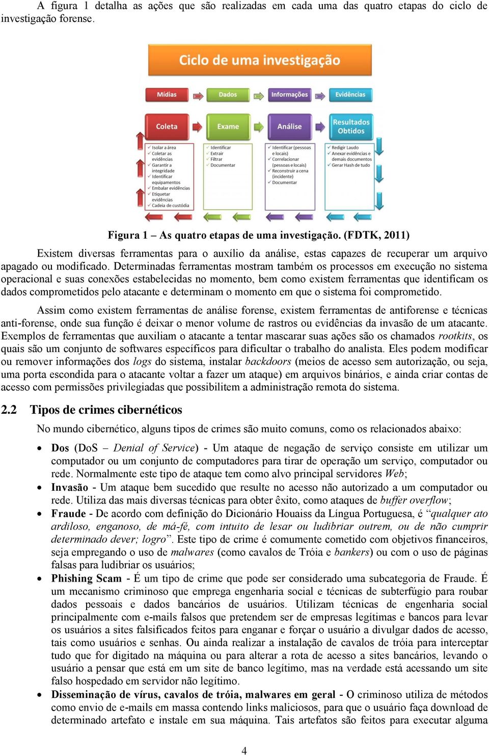 Determinadas ferramentas mostram também os processos em execução no sistema operacional e suas conexões estabelecidas no momento, bem como existem ferramentas que identificam os dados comprometidos