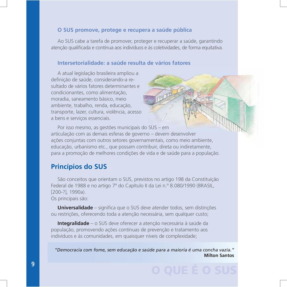 Intersetorialidade: a saúde resulta de vários fatores A atual legislação brasileira ampliou a definição de saúde, considerando-a resultado de vários fatores determinantes e condicionantes, como